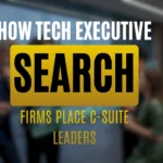 How Technology Executive Search Firms Find and Place C-Suite Tech Leaders